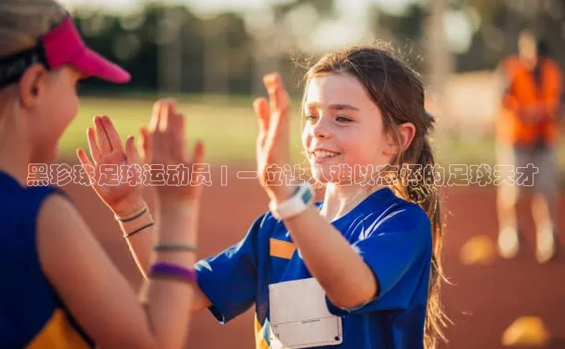 长征娱乐登录入口官方网站百度智能门户黑珍珠足球运动员 | 一位让人难以忘怀的足球天才