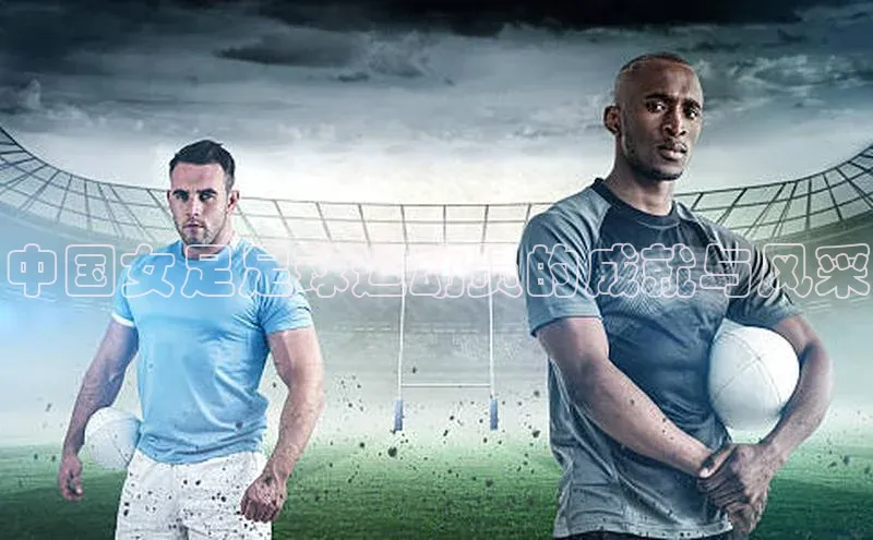 长征平台登录慧博云通中国女足足球运动员的成就与风采