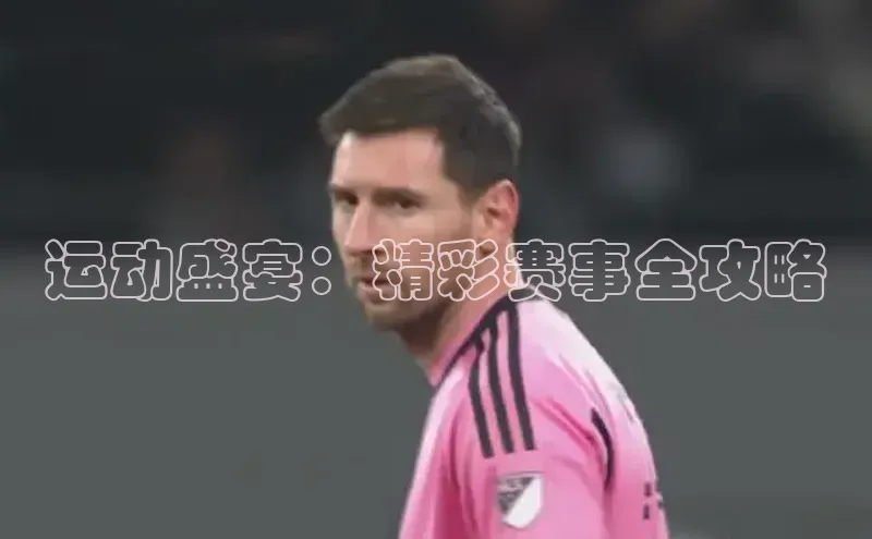 运动盛宴：精彩赛事全攻略