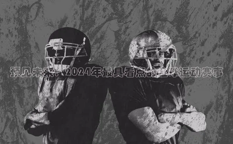 预见未来：2024年最具看点的全球运动赛事