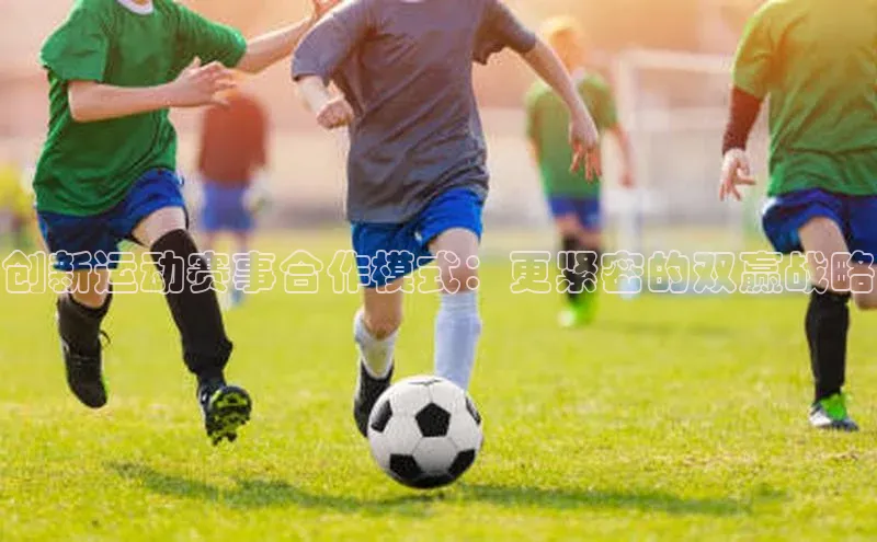 创新运动赛事合作模式：更紧密的双赢战略