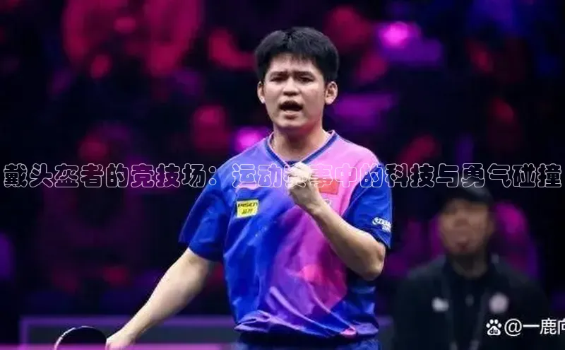 戴头盔者的竞技场：运动赛事中的科技与勇气碰撞