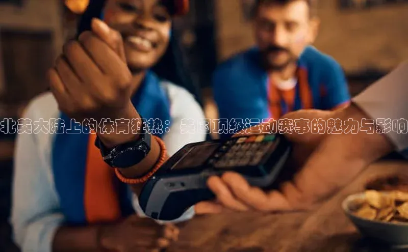 北美大陆上的体育狂热：美国顶级运动赛事的魅力与影响