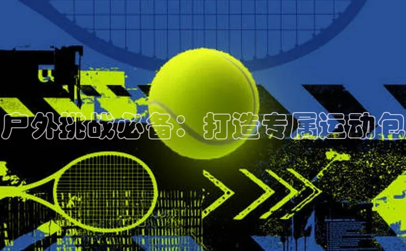 户外挑战必备：打造专属运动包