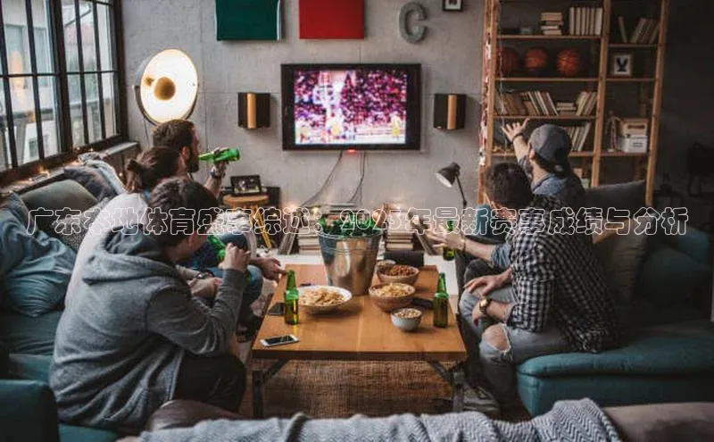 广东本地体育盛事综述：2023年最新赛事成绩与分析