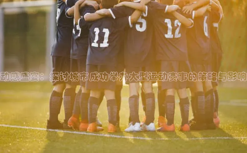 动感盛宴：探讨城市成功举办大型运动赛事的策略与影响