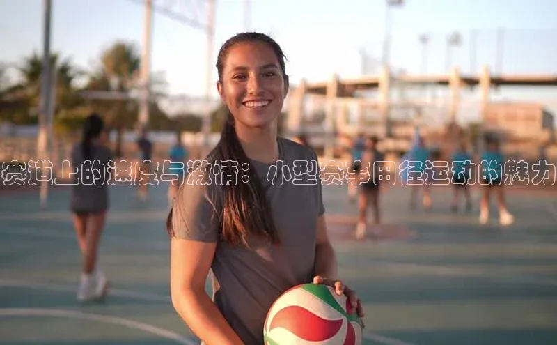 赛道上的速度与激情：小型赛事田径运动的魅力