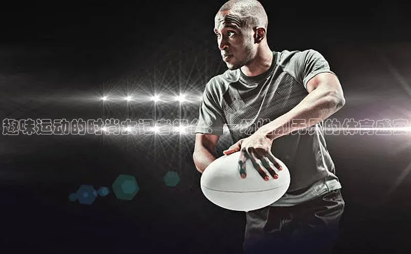 趣味运动的时尚女记者舞台：一场性别无界的体育盛宴