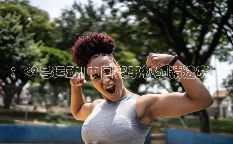 ：<2号运动|中国赛事视频精选赏析