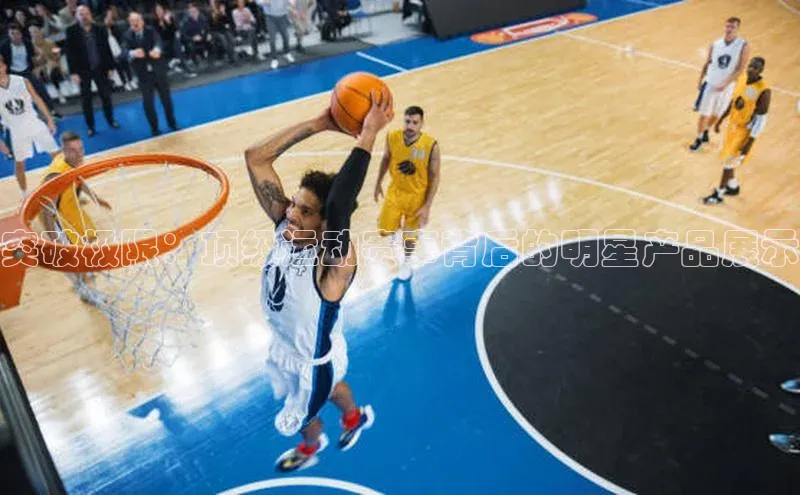 突破极限：顶级运动赛事背后的明星产品展示