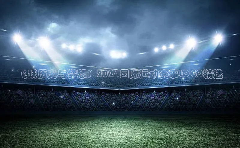 飞跃历史与梦想：2024国际运动赛事LOGO精选