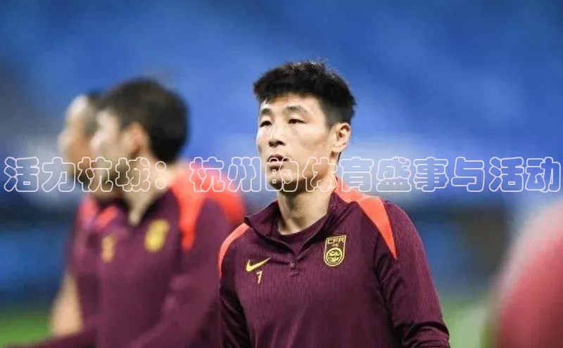 活力杭城：杭州的体育盛事与活动