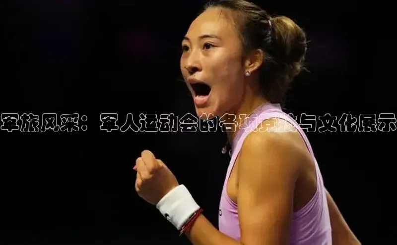 军旅风采：军人运动会的各项竞技与文化展示