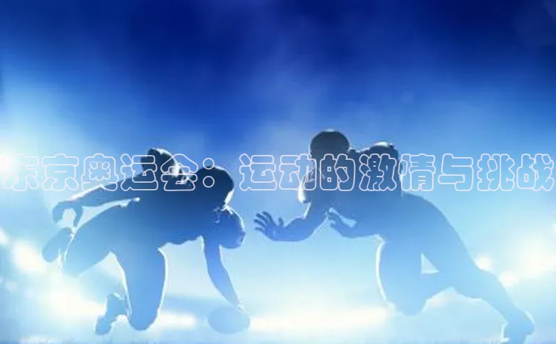 东京奥运会：运动的激情与挑战