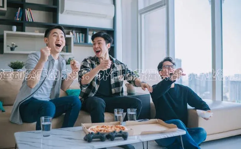 运动赛事的未来：外包服务提供商的专业视角