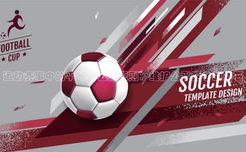 运动赛事中的平等与公正原则：维护公平竞争的基石
